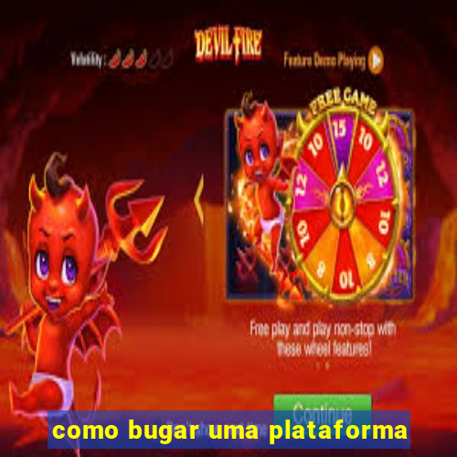 como bugar uma plataforma